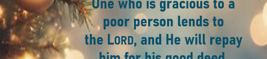 ” One who is gracious to a poor person lends to the Lord…”     Proverbs 19:17 December 2025 Ministry Update
