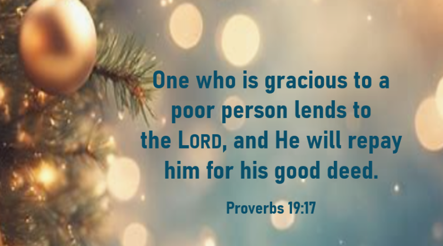 ” One who is gracious to a poor person lends to the Lord…”     Proverbs 19:17 December 2025 Ministry Update